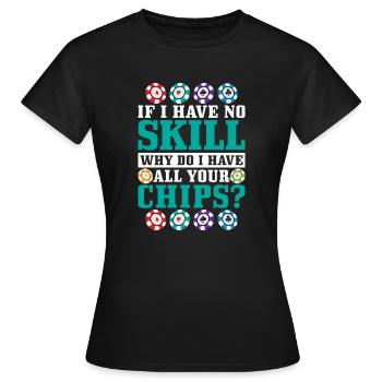 If I Have No Skill, Why Do I Have All Your Chips? - Women's T-Shirt - black - Front - AI Model Female 172 dark (172cm)