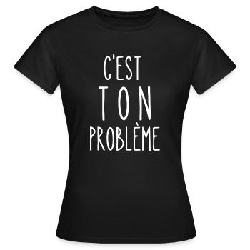 c'est ton problème - T-shirt Femme - noir - Devant - AI Model Female 172 dark (172cm)