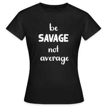 be savage not average - Women's T-Shirt - black - Front - AI Model Female 172 dark (172cm)