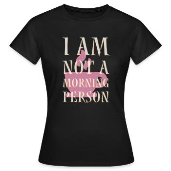 I am NOT A MORNING PERSON - Frauen T-Shirt - Schwarz - Vorne - AI Model Female 172 dark (172cm)
