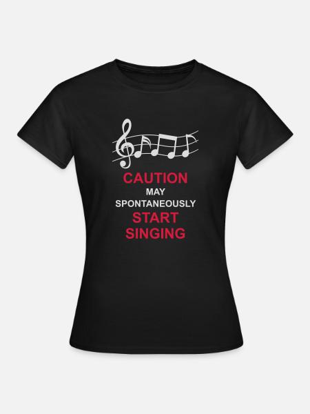 may spontaneously start singing - Frauen T-Shirt - Schwarz