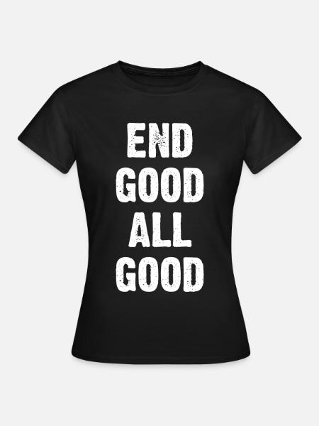 End Good All Good - Frauen T-Shirt - Schwarz