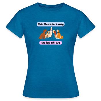 When the master’s away, the dogs will bay. - Women's T-Shirt - antique blue sapphire heather - Front - AI Model Female 172 dark (172cm)