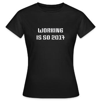 Working is so 2017 - Frauen T-Shirt - Schwarz - Vorne - AI Model Female 172 dark (172cm)