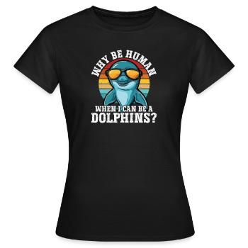 Warum ein Mensch sein wenn ich ein Delfin sein - Frauen T-Shirt - Schwarz - Vorne - AI Model Female 172 dark (172cm)