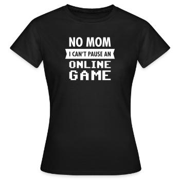 Geek - No Mom I Can't Pause An Online Game - Women's T-Shirt - black - Front - AI Model Female 172 dark (172cm)