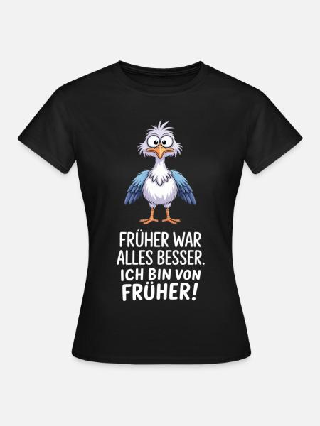 Früher War Alles Besser - Frauen T-Shirt - Schwarz