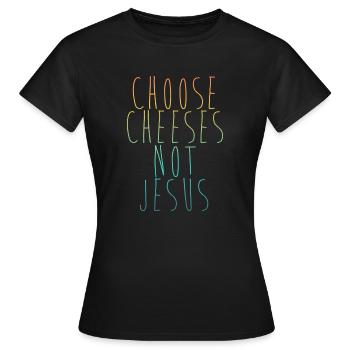 Choose Cheeses - not Jesus - Frauen T-Shirt - Schwarz - Vorne - AI Model Female 172 dark (172cm)