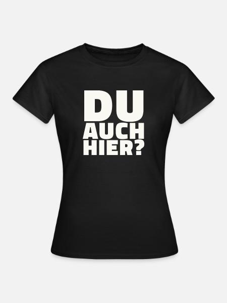 Du auch hier? - Frauen T-Shirt - Schwarz
