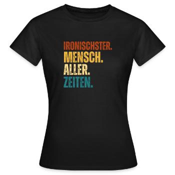 Ironischster Mensch Aller Zeiten Lustiges Geschenk - Frauen T-Shirt - Schwarz - Vorne - AI Model Female 172 dark (172cm)