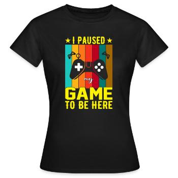 I Paused Game To Be Here - Women's T-Shirt - black - Front - AI Model Female 172 dark (172cm)