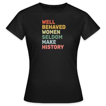 Women - Well Behaved Women Seldom Make History - - Frauen T-Shirt - Schwarz - Vorne - AI Model Female 172 dark (172cm)