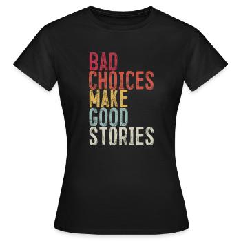 Bad Choices Make Good Stories - Women's T-Shirt - black - Front - AI Model Female 172 dark (172cm)
