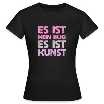 Es Ist Kein Bug, Es Ist Kunst - Frauen T-Shirt - Schwarz - Vorne - AI Model Female 172 dark (172cm)