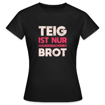 Teig Ist Nur Halbgebackenes Brot - Frauen T-Shirt - Schwarz - Vorne - AI Model Female 172 dark (172cm)