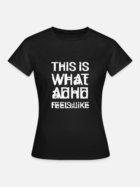 ADHS gefühlte Energetisch und Aktiv Geschenk - Dame-T-shirt - sort