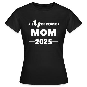 I become MOM 2025 - Frauen T-Shirt - Schwarz - Vorne - AI Model Female 172 dark (172cm)