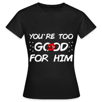 Du bist zu gut für Ihn - Frauen T-Shirt - Schwarz - Vorne - AI Model Female 172 dark (172cm)