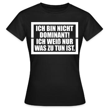 Ich bin nicht dominant Ich weiß nur was zu tun ist - Frauen T-Shirt - Schwarz - Vorne - AI Model Female 172 dark (172cm)