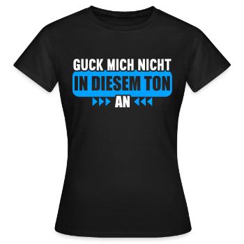 Guck mich nicht in diesem Ton an - Frauen T-Shirt - Schwarz - Vorne - AI Model Female 172 dark (172cm)