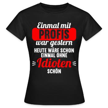 Einmal mit Profis war gestern einmal ohne Idioten - Frauen T-Shirt - Schwarz - Vorne - AI Model Female 172 dark (172cm)