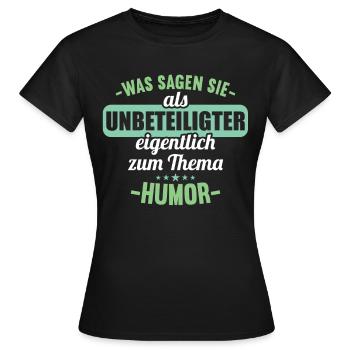 Was sagen Sie als Unbeteiligter zum Thema Humor - Frauen T-Shirt - Schwarz - Vorne - AI Model Female 172 dark (172cm)