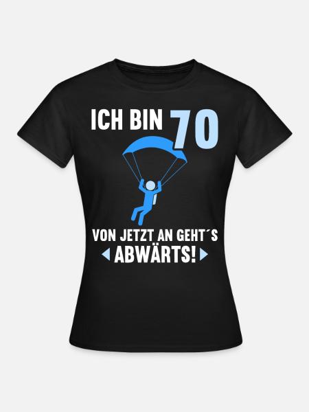 Ich bin 70 Ab jetzt gehts abwärts 70 Geburtstag - Frauen T-Shirt - Schwarz