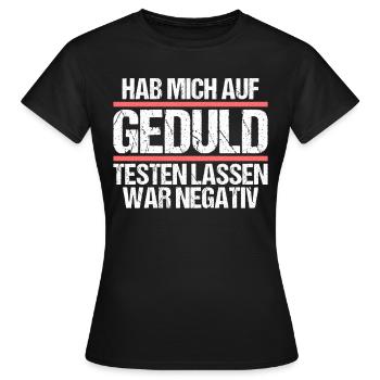 Hab mich auf Geduld testen lassen war bin negativ - Frauen T-Shirt - Schwarz - Vorne - AI Model Female 172 dark (172cm)
