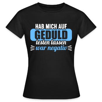 Hab mich auf Geduld testen lassen war bin negativ - Frauen T-Shirt - Schwarz - Vorne - AI Model Female 172 dark (172cm)