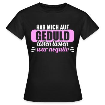 Hab mich auf Geduld testen lassen war bin negativ - Frauen T-Shirt - Schwarz - Vorne - AI Model Female 172 dark (172cm)