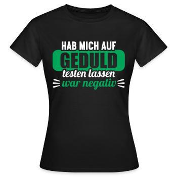 Hab mich auf Geduld testen lassen war bin negativ - Frauen T-Shirt - Schwarz - Vorne - AI Model Female 172 dark (172cm)