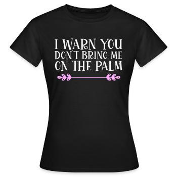 I warn you don´t bring me on the palm Denglisch - Frauen T-Shirt - Schwarz - Vorne - AI Model Female 172 dark (172cm)