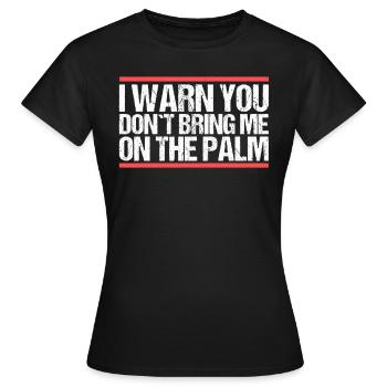 I warn you don´t bring me on the palm Denglisch - Frauen T-Shirt - Schwarz - Vorne - AI Model Female 172 dark (172cm)