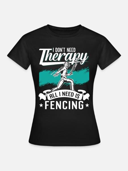 Fencing I Don't Need Therapy Sword Rapier Fencer - Frauen T-Shirt - Schwarz