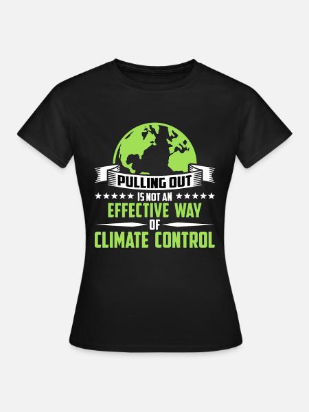 Global Warming Pulling Out Is Not Environmentalist - Frauen T-Shirt - Schwarz