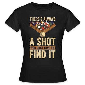 Cue Sports There's Always A Shot You Pool Billiard - Frauen T-Shirt - Schwarz - Vorne - AI Model Female 172 dark (172cm)