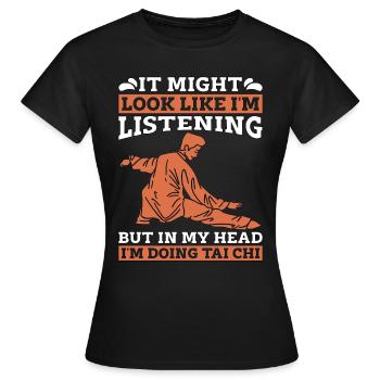 Tai Chi It Might Look Like I'm Listening But Taiji - Frauen T-Shirt - Schwarz - Vorne - AI Model Female 172 dark (172cm)