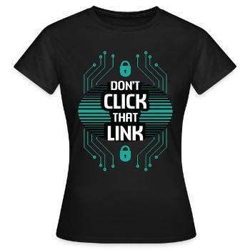 Cybersecurity Don't Click That Link Programming - Women's T-Shirt - black - Front - AI Model Female 172 dark (172cm)
