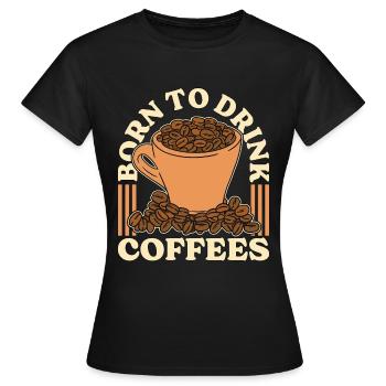 Espresso Born To Drink Coffees Cappuccino Latte - Women's T-Shirt - black - Front - AI Model Female 172 dark (172cm)