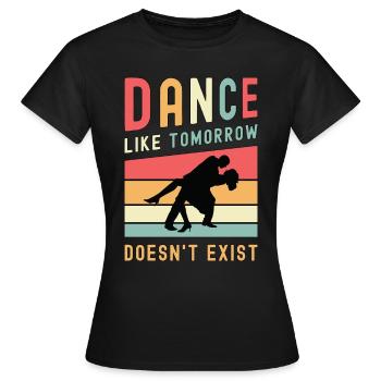Dance Moves Dance Like Tomorrow Dancefloor Dancing - Women's T-Shirt - black - Front - AI Model Female 172 dark (172cm)