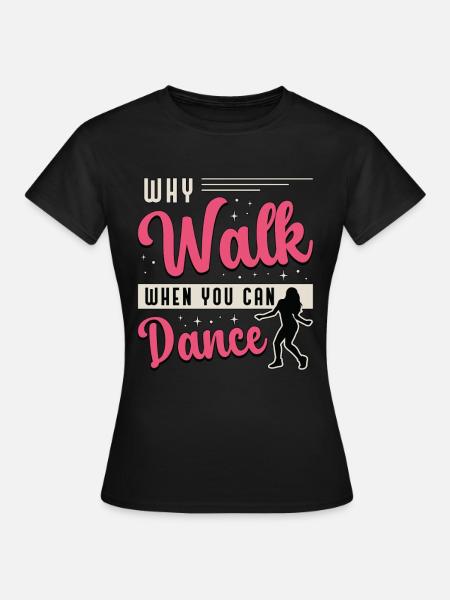 Passi di danza Perché camminare quando si può ballare Ballare - Maglietta da donna - nero