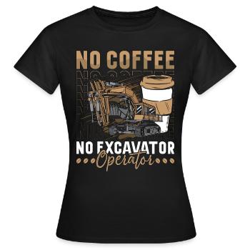 Excavator Operator No Coffee Operator Coffee Lover - Frauen T-Shirt - Schwarz - Vorne - AI Model Female 172 dark (172cm)