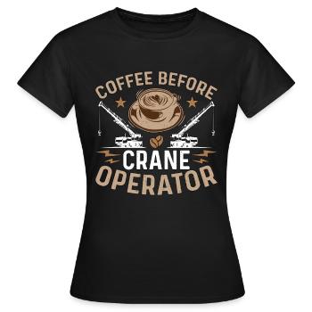 Crane Operator Coffee Before Operator Coffee Lover - Frauen T-Shirt - Schwarz - Vorne - AI Model Female 172 dark (172cm)