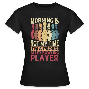 Alley Bowling Player Morning Is Not My Bowling Pin - Frauen T-Shirt - Schwarz - Vorne - AI Model Female 172 dark (172cm)