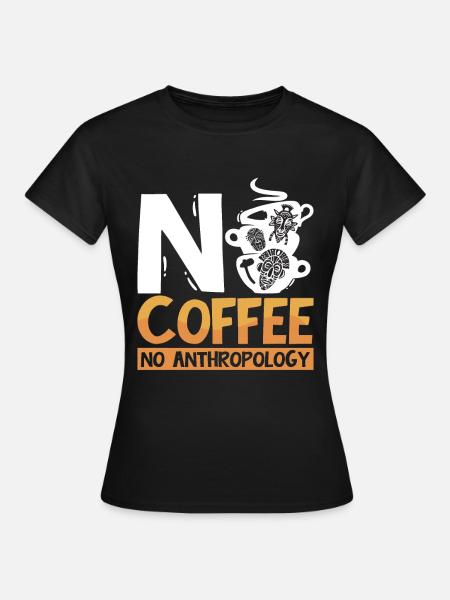 Anthropology No Coffee No Archaeology Coffee Lover - Women's T-Shirt - black