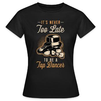 Tap Dance It's Never Too Late Stomping Tap Dancer - Women's T-Shirt - black - Front - AI Model Female 172 dark (172cm)
