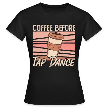 Tap Dancer Coffee Before Stomping Coffee Lover - Women's T-Shirt - black - Front - AI Model Female 172 dark (172cm)