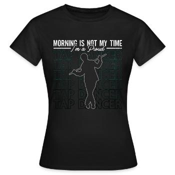 Tap Dancer Morning Is Not My Time Stomping Dancing - Women's T-Shirt - black - Front - AI Model Female 172 dark (172cm)
