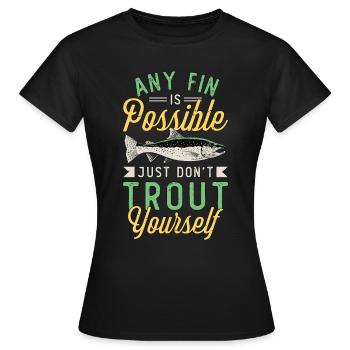 Trout Fishing Any Fin Is Possible Just Fly Fishing - Frauen T-Shirt - Schwarz - Vorne - AI Model Female 172 dark (172cm)