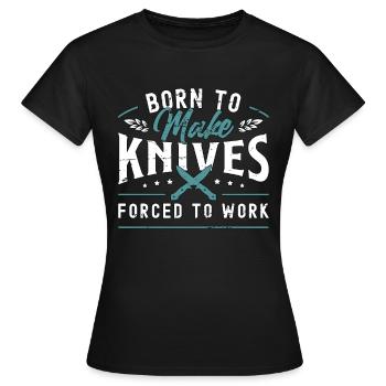 Blade Forging Born To Make Knives Blade Crafter - Women's T-Shirt - black - Front - AI Model Female 172 dark (172cm)